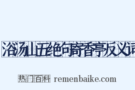浴汤山五绝句寄香亭反义词是什么意思的图片